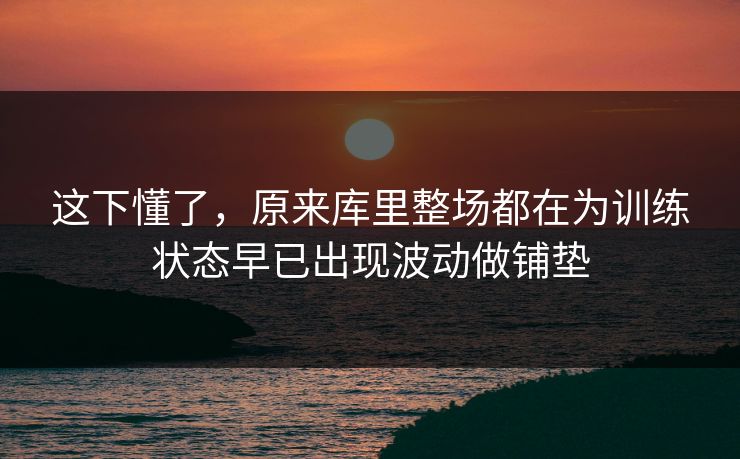 这下懂了,原来库里整场都在为训练状态早已出现波动做铺垫 这下懂了,原来库里整场都在为训练状态早已出现波动做铺垫