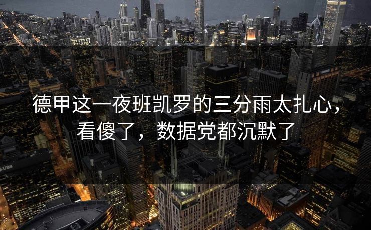 德甲这一夜班凯罗的三分雨太扎心，看傻了，数据党都沉默了